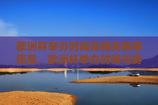 欧洲杯举办时间及相关赛事信息，欧洲杯举办时间与赛事信息揭秘，欧洲杯举办时间与赛事信息揭秘