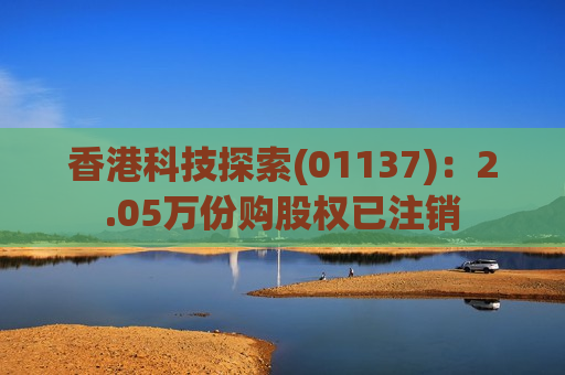 香港科技探索(01137)：2.05万份购股权已注销  第1张