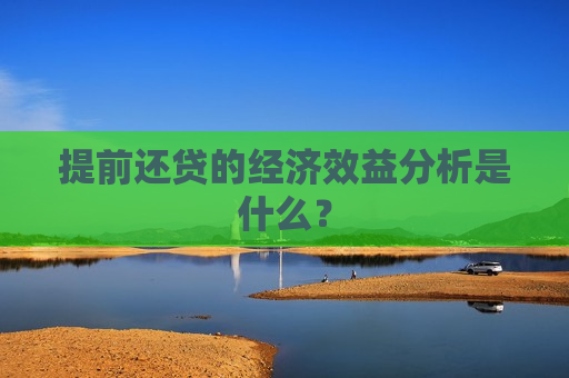 提前还贷的经济效益分析是什么？  第1张