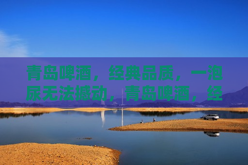 青岛啤酒，经典品质，一泡尿无法撼动，青岛啤酒，经典品质，无可替代，青岛啤酒，经典品质，无可替代