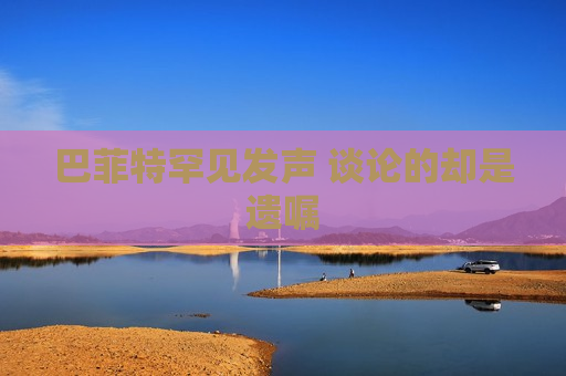 巴菲特罕见发声 谈论的却是遗嘱