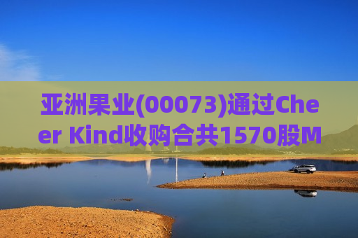 亚洲果业(00073)通过Cheer Kind收购合共1570股MSFT股份
