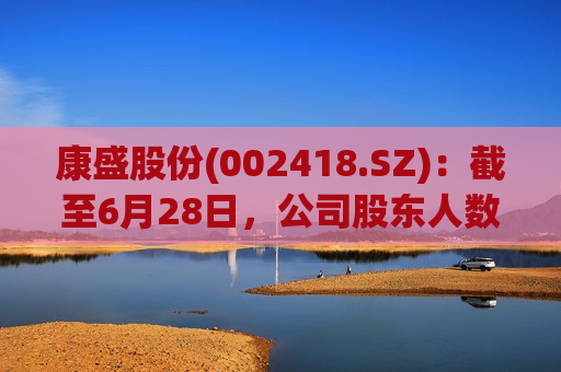 康盛股份(002418.SZ)：截至6月28日，公司股东人数为49821人  第1张