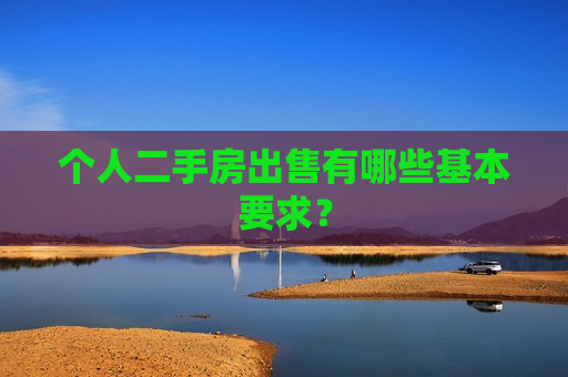 个人二手房出售有哪些基本要求？