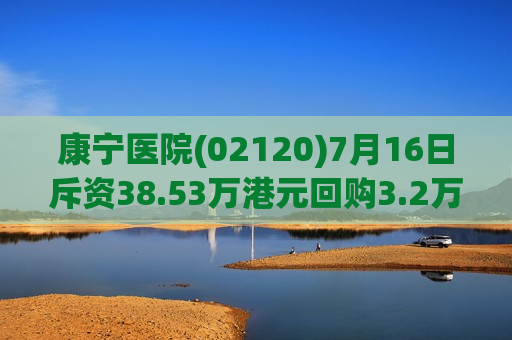 康宁医院(02120)7月16日斥资38.53万港元回购3.2万股