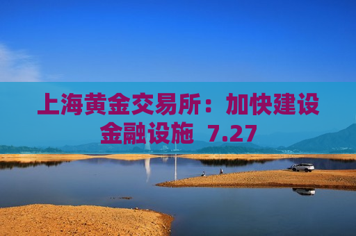 上海黄金交易所：加快建设金融设施  7.27 第1张