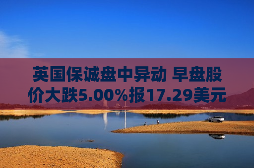 英国保诚盘中异动 早盘股价大跌5.00%报17.29美元