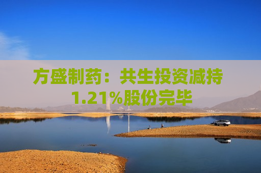 方盛制药：共生投资减持 1.21%股份完毕