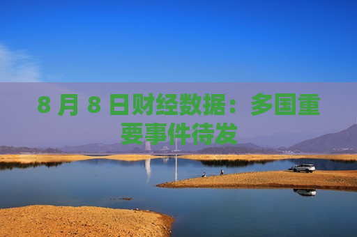 8 月 日财经数据:多国重要事件待发 第1张 8 月 日财经数据:多国重要事件待发 第1张