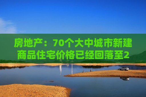 房地产：70个大中城市新建商品住宅价格已经回落至2019年10月的水平