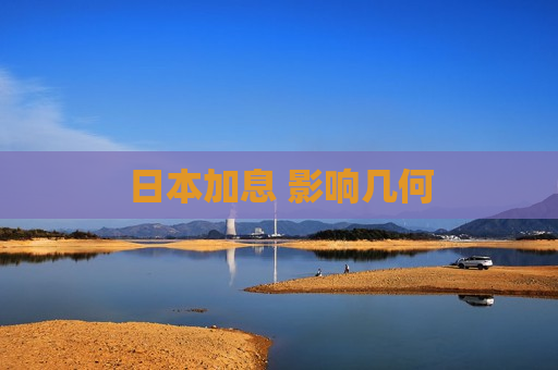 日本加息 影响几何