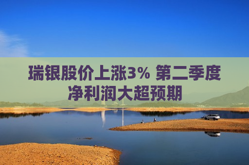瑞银股价上涨3% 第二季度净利润大超预期
