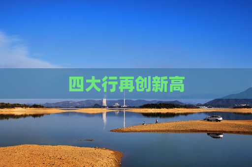 四大行再创新高