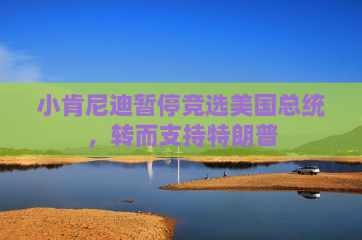 小肯尼迪暂停竞选美国总统，转而支持特朗普