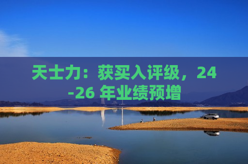 天士力：获买入评级，24-26 年业绩预增
