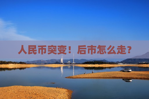 人民币突变！后市怎么走？