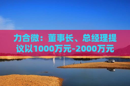 力合微：董事长、总经理提议以1000万元-2000万元回购公司股份  第1张