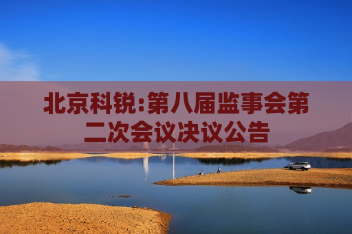 北京科锐:第八届监事会第二次会议决议公告