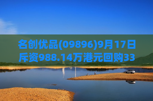 名创优品(09896)9月17日斥资988.14万港元回购33.2万股