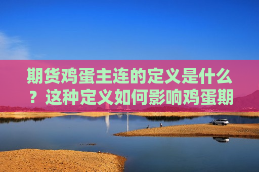 期货鸡蛋主连的定义是什么？这种定义如何影响鸡蛋期货市场？  第1张