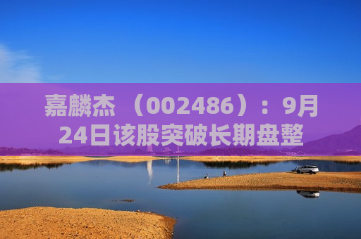 嘉麟杰 （002486）：9月24日该股突破长期盘整  第1张