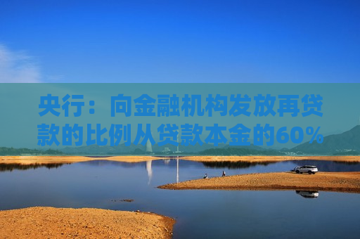 央行：向金融机构发放再贷款的比例从贷款本金的60%提升到100%