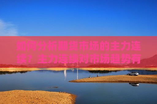 如何分析期货市场的主力连续？主力连续对市场趋势有何指示作用？  第1张