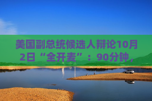 美国副总统候选人辩论10月2日“全开麦”：90分钟，现场无观众  第1张