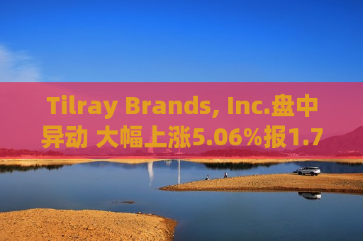 Tilray Brands, Inc.盘中异动 大幅上涨5.06%报1.77美元