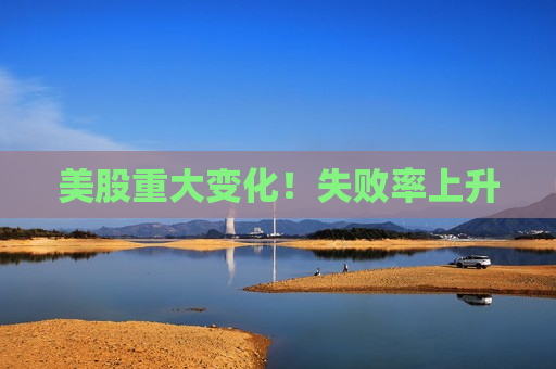 美股重大变化！失败率上升  第1张