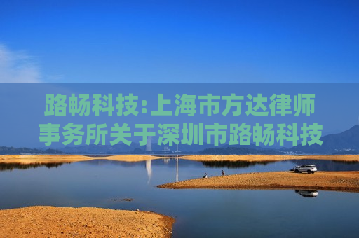 路畅科技:上海市方达律师事务所关于深圳市路畅科技股份有限公司终止发行股份购买资产并募集配套资金的专项核查意见