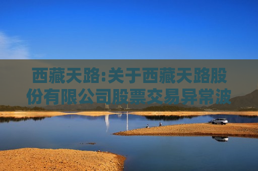  *** 天路:关于 *** 天路股份有限公司股票交易异常波动的复函  第1张