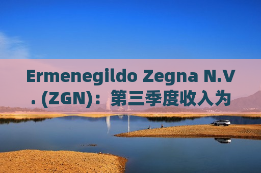Ermenegildo Zegna N.V. (ZGN)：第三季度收入为3.97亿欧元同比下降8%