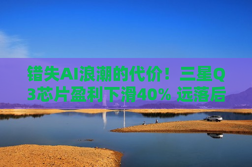 错失AI浪潮的代价！三星Q3芯片盈利下滑40% 远落后于SK海力士  第1张