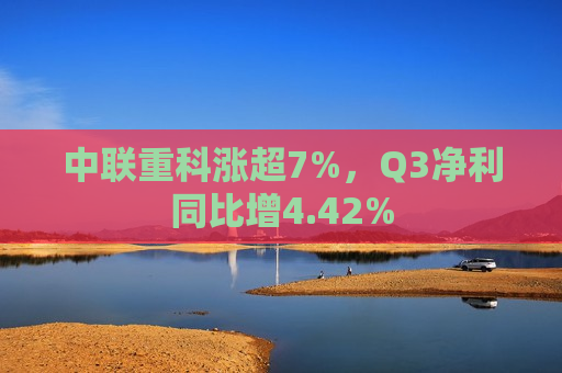 中联重科涨超7%，Q3净利同比增4.42%
