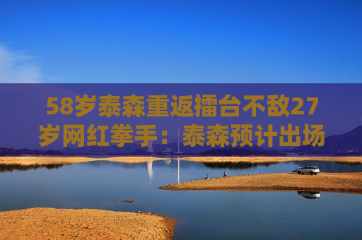 58岁泰森重返擂台不敌27岁网红拳手：泰森预计出场费超2000万美元  第1张
