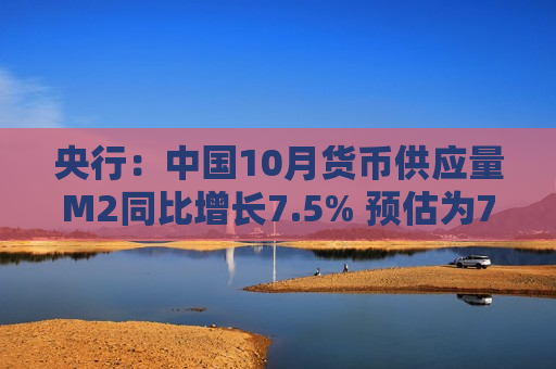央行：中国10月货币供应量M2同比增长7.5% 预估为7%  第1张