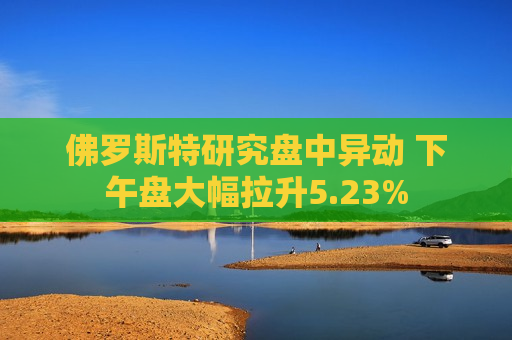 佛罗斯特研究盘中异动 下午盘大幅拉升5.23%