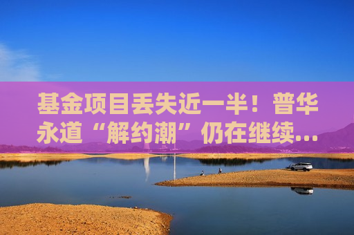 基金项目丢失近一半！普华永道“解约潮”仍在继续……  第1张
