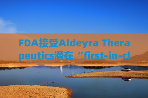 FDA接受Aldeyra Therapeutics潜在“first-in-class”干眼症疗法上市申请  第1张