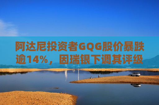 阿达尼投资者GQG股价暴跌逾14%，因瑞银下调其评级