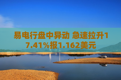 易电行盘中异动 急速拉升17.41%报1.162美元