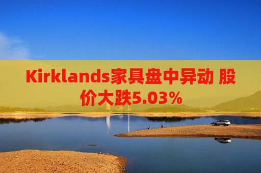 Kirklands家具盘中异动 股价大跌5.03%  第1张