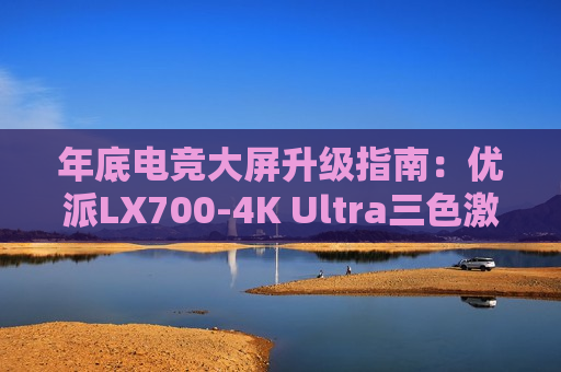 年底电竞大屏升级指南：优派LX700-4K Ultra三色激光投影机  第1张
