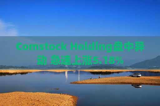 Comstock Holding盘中异动 急速上涨5.18%  第1张