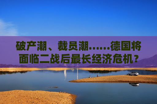 破产潮、裁员潮……德国将面临二战后最长经济危机？  第1张