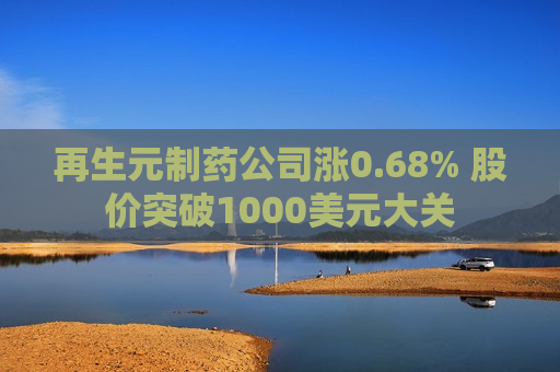 再生元制药公司涨0.68% 股价突破1000美元大关  第1张