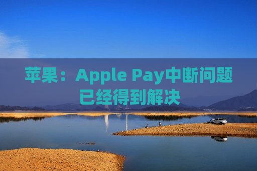苹果：Apple Pay中断问题已经得到解决