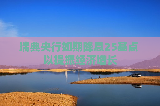 瑞典央行如期降息25基点 以提振经济增长  第1张
