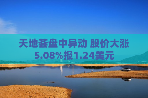 天地荟盘中异动 股价大涨5.08%报1.24美元